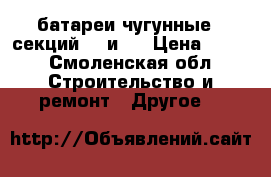 батареи чугунные 19секций 10 и 9 › Цена ­ 100 - Смоленская обл. Строительство и ремонт » Другое   